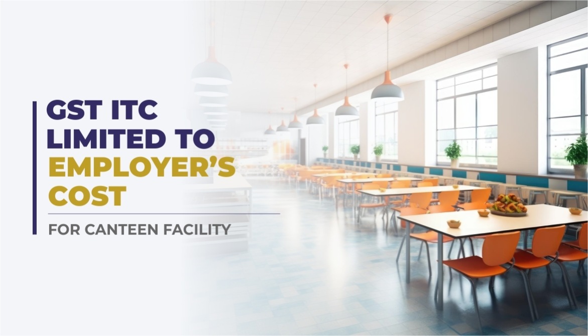 GST ITC Limited to Employer’s Cost for Canteen Facility