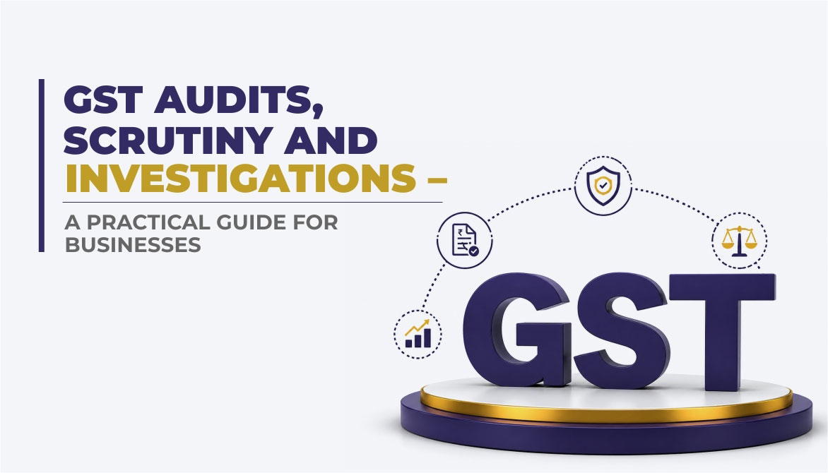 GST Audits, Scrutiny and Investigations – A Practical Guide For Businesses