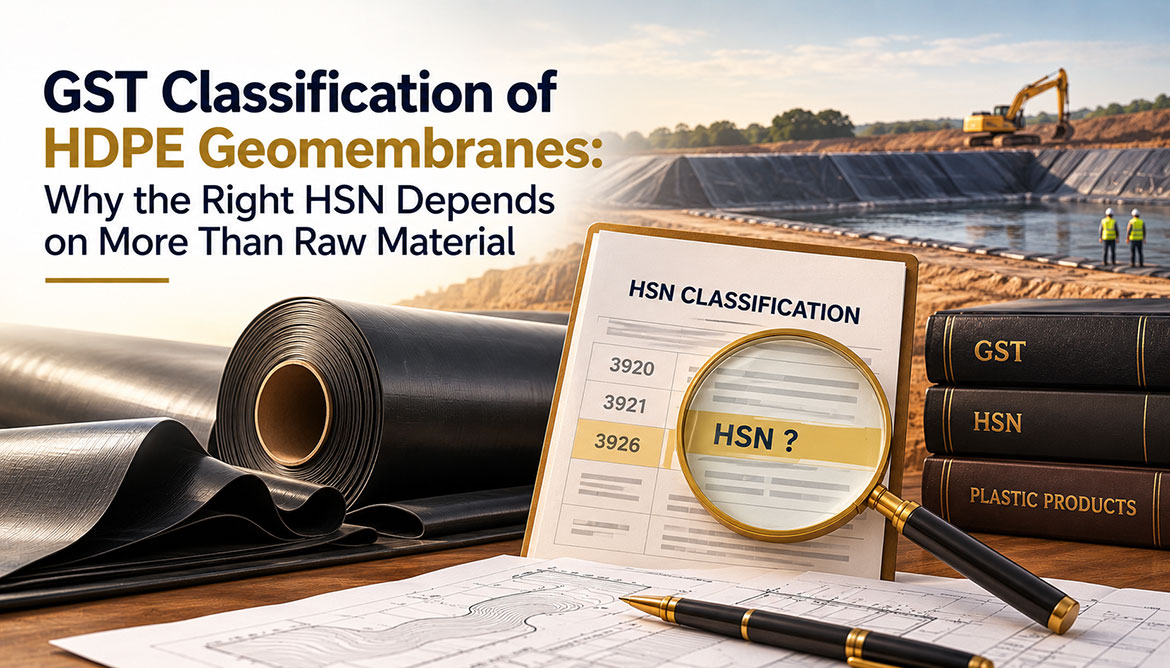 GST Classification of HDPE Geomembranes Why the Right HSN Depends on More Than Raw Material
